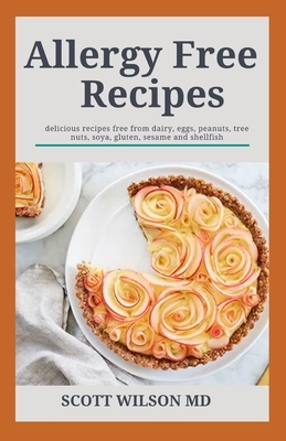 Allergy Free Recipes: The Allergy Free Recipes From Dairy, Eggs Tree Nuts, Wheat And Gluten by Scott Wilson