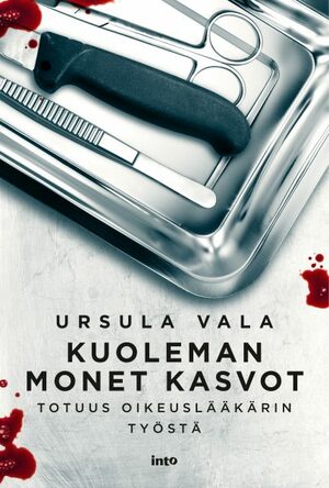 Kuoleman monet kasvot - Totuus oikeuslääkärin työstä by Ursula Vala