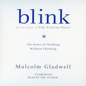 Blink: The Power of Thinking Without Thinking by Malcolm Gladwell