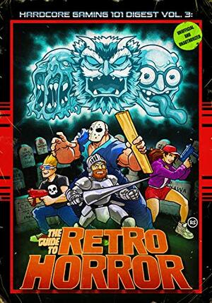 Hardcore Gaming 101 Digest Vol. 3: The Guide to Retro Horror by Kurt Kalata, Sam Derboo, Michael Plasket, Ed Burns, Rob Strangman, John Szczepaniak, Alan Bradley, Jeremy Signor, David DeRienzo