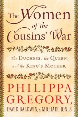 The women of the cousins war the real white queen and her rivals  by Philippa Gregory, David Baldwin, Michael Jones