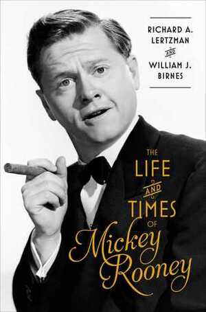 The Life and Times of Mickey Rooney by William J. Birnes, Richard A. Lertzman