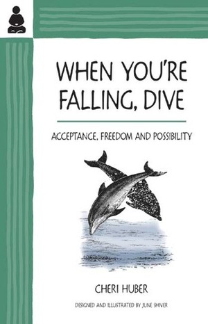 When You're Falling, Dive:Acceptance, Freedom and Possibility by Cheri Huber, June Shiver