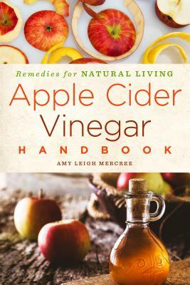 Apple Cider Vinegar Handbook, Volume 1: Recipes for Natural Living by Amy Leigh Mercree