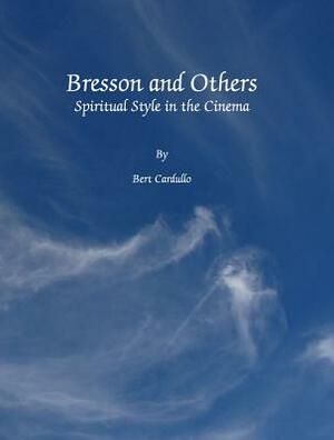 Bresson and Others: Spiritual Style in the Cinema by Bert Cardullo