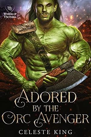 Adored by Her Orc Avenger by Celeste King, Celeste King