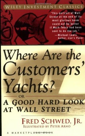 Where Are the Customers' Yachts? or a Good Hard Look at Wall Street by Fred Schwed, Fred Schwed Jr.