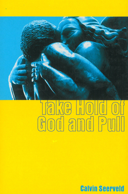 Take Hold of God and Pull by Calvin Seerveld