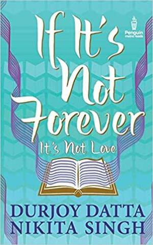 If It's Not Forever It's Not Love by Nikita Singh, Durjoy Datta