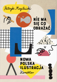 Nie ma się co obrażać. Nowa polska ilustracja by Barbara Dziadosz, Patryk Mogilnicki, Paweł Mildner, Zosia Dzierżawska, Agata Marszałek, Bartek Arobal Kociemba, Maciej Sieńczyk, Daniel Gutowski, Jan Kallwejt, Ania Goszczyńska, Izabela Kaczmarek-Szurek, Ada Buchholc, Michał Loba, Gosia Herba, Kuba Banach, Tymek Jezierski, Magda Wolna, Paweł Jońca, Ola Niepsuj, Dominik Cymer, Marianna Sztyma, Dawid Ryski