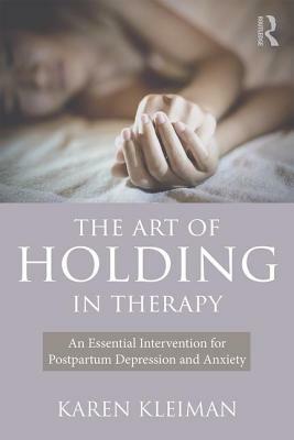 The Art of Holding in Therapy: An Essential Intervention for Postpartum Depression and Anxiety by Karen Kleiman