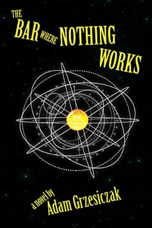 The Bar Where Nothing Works by Adam Grzesiczak