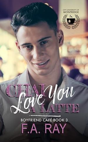 Chai Love You A Latte: A Childhood Friends to Lovers MM Romance by F.A. Ray