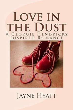 Love in the Dust: A Georgie Hendricks Inspired Romance by Jayne Hyatt