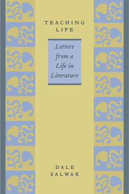 Teaching Life: Letters from a Life in Literature by Dale Salwak