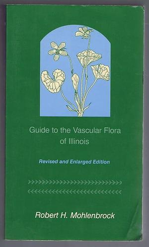 Guide to the Vascular Flora of Illinois by Robert H. Mohlenbrock