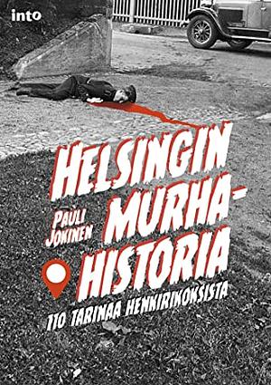 Helsingin murhahistoria – 110 tarinaa henkirikoksista by Pauli Jokinen