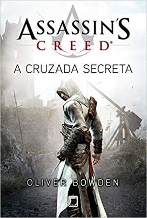 Assassin's Creed: A Cruzada Secreta by Oliver Bowden, Andrew Holmes