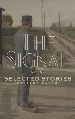 The Signal and Selected Stories by Vsevolod Garshin, Rowland Smith