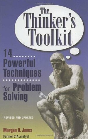 The Thinker's Toolkit: 14 Powerful Techniques for Problem Solving by Morgan D. Jones