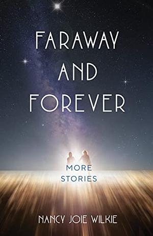 Faraway and Forever by Nancy Joie Wilkie