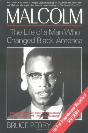 Malcolm: The Life of a Man Who Changed Black America by Bruce D. Perry