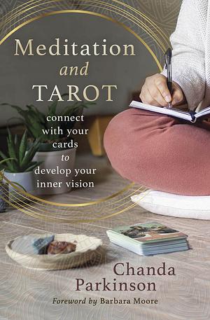 Meditation and Tarot: Connect with the Cards to Develop Your Inner Vision by Chanda Parkinson