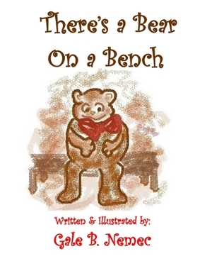There's a Bear on a Bench by Gale Nemec