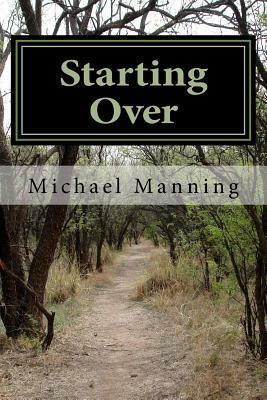 Starting Over: Making the Next Time the Best Time by Michael Manning