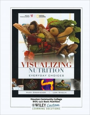 Visualizing Nutrition: Everyday Choices with Nutrient Composition of Foods by Mary B. Grosvenor, Lori A. Smolin