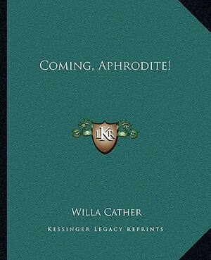 Coming, Aphrodite! by Willa Cather