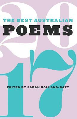 The Best Australian Poems 2017 by Sarah Holland-Batt