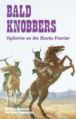 Bald Knobbers: Vigilantes on the Ozark Frontier by Elmo Ingenthron, Mary Hartman