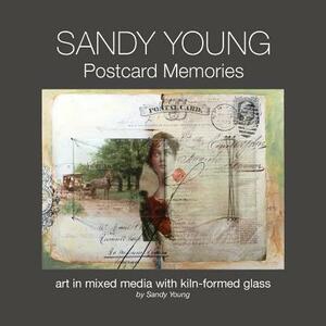 Sandy Young: Postcard Memories: Art in Mixed Media with Kiln-Formed Glass by Sandy Young