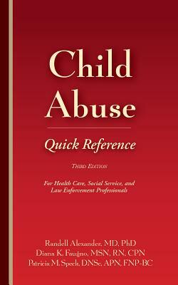 Child Abuse Quick Reference 3e: For Health Care, Social Service, and Law Enforcement Professionals by Randell Alexander, Diana K. Faugno, Patricia M. Speck