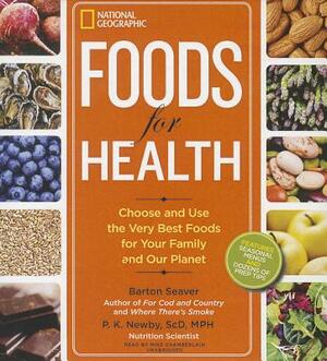 Foods for Health: Choose and Use the Very Best Foods for Your Family and Our Planet by Barton Seaver, P. K. Newby Scd Mph