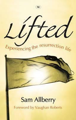 Lifted: Experiencing The Resurrection Life by Sam Allberry