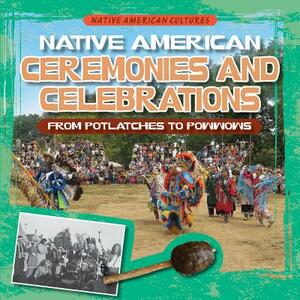 Native American Ceremonies and Celebrations: From Potlatches to Powwows by Kate Mikoley