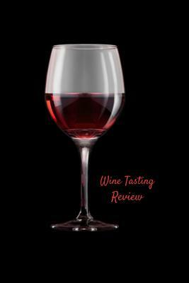 Wine Tasting Review: Your place to record your likes and dislikes of wine tasting by T. &. K. Publishing