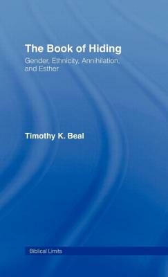 The Book of Hiding: Gender, Ethnicity, Annihilation, and Esther by Timothy K. Beal