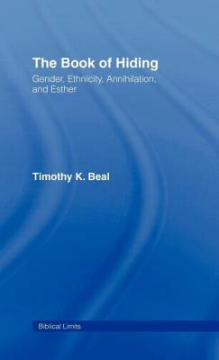 The Book of Hiding: Gender, Ethnicity, Annihilation, and Esther by Timothy K. Beal