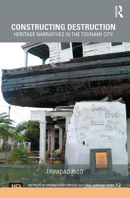 Constructing Destruction: Heritage Narratives in the Tsunami City by Trinidad Rico