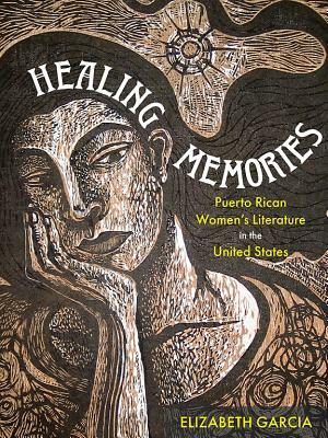 Healing Memories: Puerto Rican Women's Literature in the United States by Elizabeth Garcia