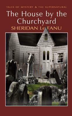 The House by the Churchyard by J. Sheridan Le Fanu