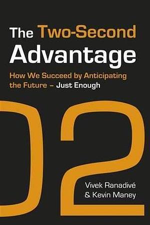 The Two-Second Advantage: How We Succeed by Anticipating the Future. by Vivek Ranadive and Kevin Maney by Kevin Maney, Vivek Ranadive, Vivek Ranadive