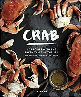 Crab: 50 Recipes with the Sweet Taste of the Sea from the Pacific, Atlantic, and Gulf Coasts by Cynthia Nims