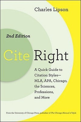 Cite Right: A Quick Guide to Citation Styles--MLA, APA, Chicago, the Sciences, Professions, and More (Chicago Guides to Writing, Editing, and Publishing) by Charles Lipson