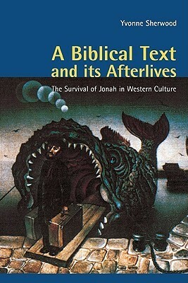 A Biblical Text and Its Afterlives: The Survival of Jonah in Western Culture by Yvonne Sherwood