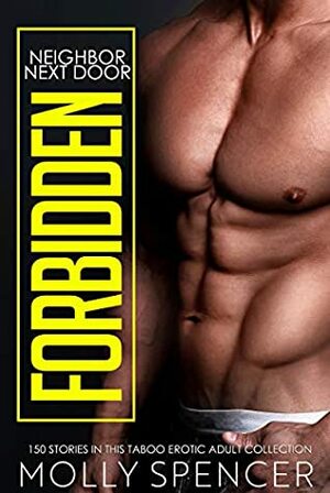 Forbidden Neighbor Next Door - 150 Stories In This Taboo Erotic Adult Collection by Molly Spencer
