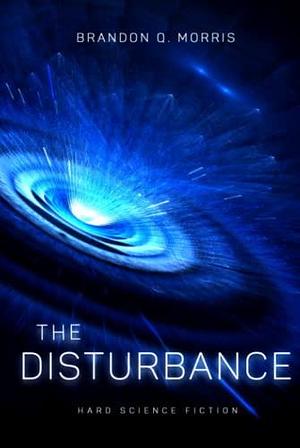 The Disturbance: Hard Science Fiction by Brandon Q. Morris, Brandon Q. Morris